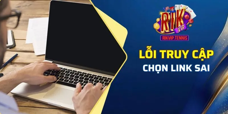 Lỗi đăng nhập RIkvip: Chọn link sai