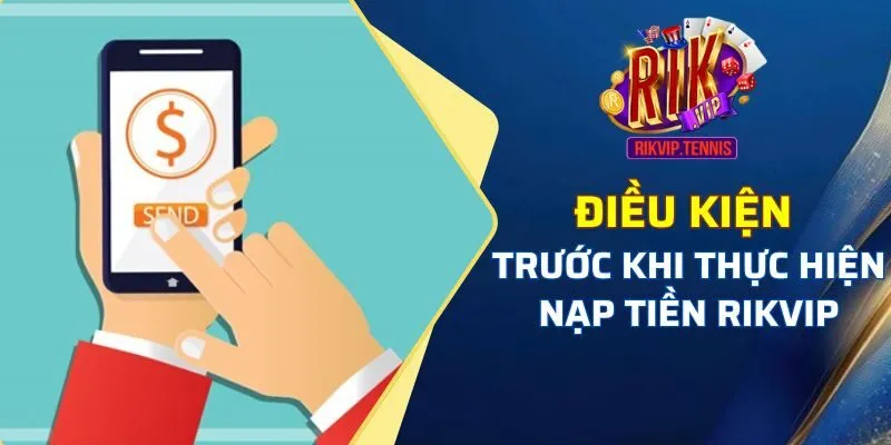 Điều kiện trước khi thực hiện nạp tiền Rikvip