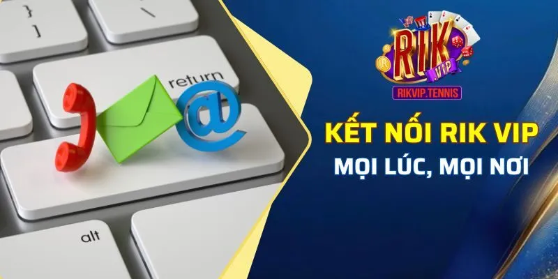 Kết nối Rik vip mọi lúc, mọi nơi 